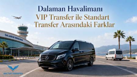 Dalaman Havaliman� VIP Transfer ile Standart Transfer Aras�ndaki Farklar